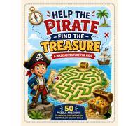 Help the Pirate Find the Treasure: A Maze Adventure for Kids: 50 Puzzle Missions to Improve Concentration and Problem Solving Skills