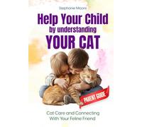 Help Your Child by Understanding Your Cat: Parent Guide: Cat Care and Connecting With Your Feline Friend