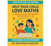 Help Your Child Love Maths: A Friendly Guide & Workbook for Parents, Teachers & Kids (Grades 4-6): Zero Maths Skills? No Problem!