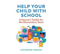 Help Your Child with School: A Parent’s Toolkit for the Elementary Years