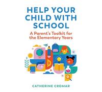 Help Your Child with School: A Parent’s Toolkit for the Elementary Years