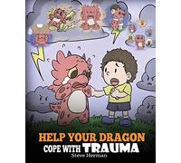 Help Your Dragon Cope with Trauma: A Cute Children Story to Help Kids Understand and Overcome Traumatic Events.: 34 (My Dragon Books)