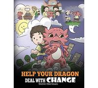 Help Your Dragon Deal With Change: Train Your Dragon To Handle Transitions. A Cute Children Story to Teach Kids How To Adapt To Change In Life.: 27 (My Dragon Books)