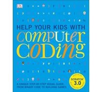 Help Your Kids with Computer Coding: A Unique Step-by-Step Visual Guide, from Binary Code to Building Games