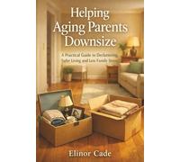 Helping Aging Parents Downsize: A Practical Guide to Decluttering, Safer Living and Less Family Stress