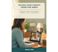 Helping Aging Parents from Far Away: “A Practical Guide to Building Local Support, Managing Medical and Financial Information, Preparing for ... Guilt, and Staying Close Across the Distance”