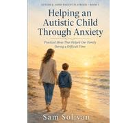 Helping an Autistic Child Through Anxiety: Practical Ideas That Helped Our Family During a Difficult Time (Autism & ADHD Parent Playbook)