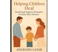 Helping Children Heal:: Emotional Support Strategies for Kids After Divorce”