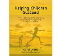 Helping Children Succeed: Proven Strategies for Learning, Character Development, & Physical Health