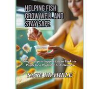 HELPING FISH GROW WELL AND STAY SAFE: Simple Steps to Support Life in Tanks or Ponds for a Profitable Fish Business