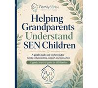 Helping Grandparents Understand SEN Children: A gentle guide and workbook for family understanding, support, and connection (Family SENse: Gentle Support Guides for SEN Families)
