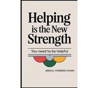 Helping Is The New Strength: You Need To Be Helpful