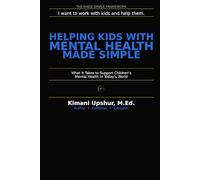 Helping Kids Heal Made Simple: What It Takes to Support Children’s Mental Health in Today’s World (The Made Simple Framework: Clear thinking for complex systems.)