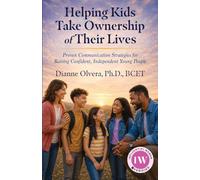Helping Kids Take Ownership of Their Lives: Proven Communication Strategies for Raising Confident, Independent Young People