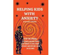Helping Kids With Anxiety: Stop the Spiral: 3 Science-Backed Shifts for Parents to Halt Panic Attacks and Restore Calm in Seconds