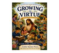 Helping Little Hearts Become Saints, Growing in Virtue: A Family Journey in Family and Faith