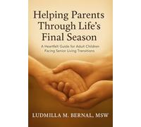 Helping Parents Through Life's Final Season: A Heartfelt Guide for Adult Children Facing Senior Living Transitions