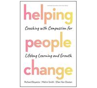 Helping People Change: Coaching with Compassion for Lifelong Learning and Growth