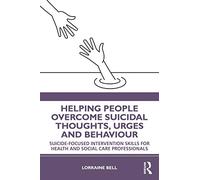 Helping People Overcome Suicidal Thoughts, Urges and Behaviour: Suicide-focused Intervention Skills for Health and Social Care Professionals