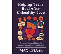 Helping Teens Heal After Unhealthy Love: A Compassionate Guide for Parents Supporting Teen Healing