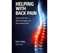 Helping with Back Pain: Reduce Flare-Ups, Rebuild Strength, and Move Without Fear (Recovery Series)