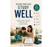 Helping Your Child Study Well: A Parent's Guide to Building Effective Study Habits, Motivation, and Academic Success (The Student Success Series)