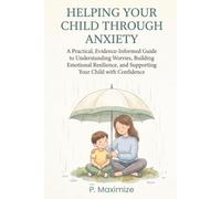 Helping Your Child Through Anxiety: A Practical, Evidence-Informed Guide to Understanding Worries, Building Emotional Resilience, and Supporting Your ... with Confidence (The Better Parenting Series)