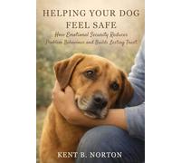 HELPING YOUR DOG FEEL SAFE: How Emotional Security Reduces Problem Behaviour and Builds Lasting Trust