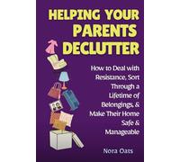 Helping Your Parents Declutter: How to Deal with Resistance, Sort Through a Lifetime of Belongings, and Make Their Home Safe and Manageable (The Gentle Decluttering Series)