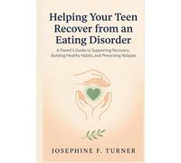 Helping Your Teen Recover from an Eating Disorder: A Parent's Guide to Supporting Recovery, Building Healthy Habits, and Preventing Relapse