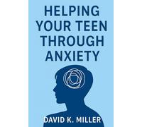 Helping Your Teen Through Anxiety: A Practical Guide for Parents