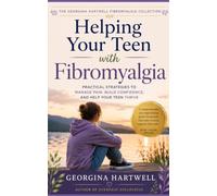 Helping Your Teen with Fibromyalgia: Practical Strategies to Manage Pain, Build Confidence, and Help Your Teen Thrive (The Georgina Hartwell Fibromyalgia Collection)