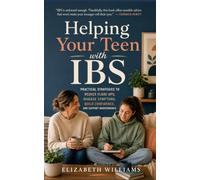 Helping Your Teen with IBS: Practical Strategies to Reduce Flare-Ups, Manage Symptoms, Build Confidence, and Support Independence