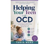 Helping Your teen with OCD: Practical Support to Reduce Anxiety, Build Confidence, and Help Your teen Thrive