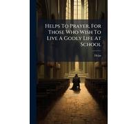 Helps To Prayer, For Those Who Wish To Live A Godly Life At School