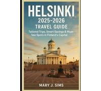 Helsinki 2025-2026 for Travel Guide: Tailored Trips, Smart Savings & Must-See Spots in Finland’s Capital