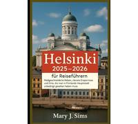 Helsinki 2025-2026 für Reiseführer: Maßgeschneiderte Reisen, clevere Ersparnisse und Orte, die man in Finnlands Hauptstadt unbedingt gesehen haben muss