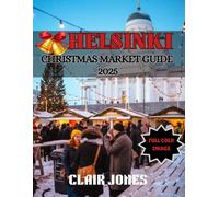 Helsinki Christmas Market Guide 2025: The Ultimate Handbook For Experiencing A Finnish Festive (Travel Guide)