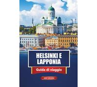 HELSINKI E LAPPONIA Guida di viaggio 2026: Esplora le città finlandesi, le aurore boreali, le avventure invernali, la cultura locale e consigli pratici