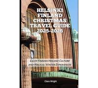 Helsinki Finland Christmas Travel Guide 2025-2026: Enjoy Finnish Holiday Culture and Magical Winter Experiences (2025-2026 Christmas and Winter Travel guide and Vacation Locations)