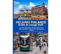 Helsinki Finlande Guide de voyage 2025: Découvrez le joyau nordique : conseils essentiels, trésors cachés et informations locales pour une aventure parfaite à Helsinki