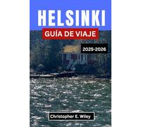 Helsinki GUÍA DE VIAJE 2025-2026: Descubra la arquitectura atemporal, la vida costera y el corazón del norte moderno