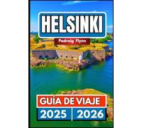 Helsinki GUÍA DE VIAJE 2025 2026: Un compañero completo para explorar la cultura, las islas y las saunas. en la capital de Finlandia