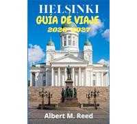 HELSINKI GUÍA DE VIAJE 2026-2027: Rutas exclusivas por la arquitectura nórdica, mercados junto al mar, fortalezas insulares y experiencias locales durante todo el año