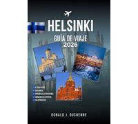 Helsinki GUÍA DE VIAJE 2026: Descubra los lugares emblemáticos de Finlandia: la fortaleza de Suomenlinna, Kauppatori, la catedral de Uspenski y el ... con itinerarios diseñados por expertos.
