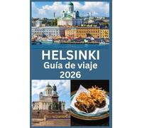 HELSINKI Guía de viaje 2026: El Compañero de Viaje Completo 2026 para la Capital de Finlandia Cultura, Gastronomía, Naturaleza, Vida Local y Consejos de Expertos