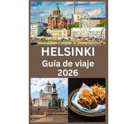 Helsinki Guía de viaje 2026: Le Guide Complet de Helsinki 2026 Explorez la Capitale de la Finlande avec des Conseils d’Experts sur la Culture, la Cuisine, la Nature et la Vie Locale