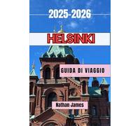 Helsinki GUIDA DI VIAGGIO 2025-2026: Un viaggio attraverso il fascino nordico, la bellezza costiera e il design senza tempo