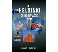 HELSINKI GUIDA DI VIAGGIO 2026: Scopri i monumenti simbolo della Finlandia: la fortezza di Suomenlinna, Kauppatori, la cattedrale di Uspenski e il ... Nuuksio con itinerari sapientemente studiati.