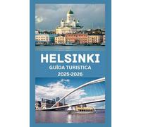 HELSINKI Guida turistica 2025-2026: Scopri il cuore della Finlandia: il tuo compagno essenziale per la cultura, la natura, la cucina e i tesori nascosti di Helsinki